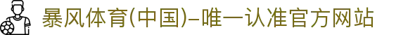 暴风体育 (中国)-唯一认准官方网站- 最新体育资讯,赛事报道与专业分析